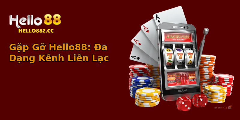 Gặp Gỡ Hello88: Đa Dạng Kênh Liên Lạc Gặp Gỡ Hello88: Đa Dạng Kênh Liên Lạc