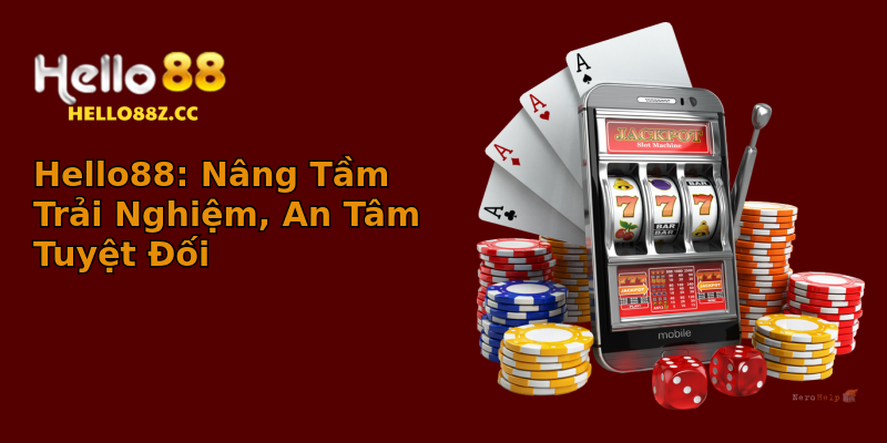 Hello88: Nâng Tầm Trải Nghiệm, An Tâm Tuyệt Đối Hello88: Nâng Tầm Trải Nghiệm, An Tâm Tuyệt Đối