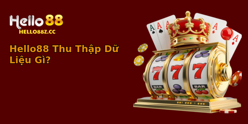 Hello88 Thu Thập Dữ Liệu Gì? Hello88 Thu Thập Dữ Liệu Gì?