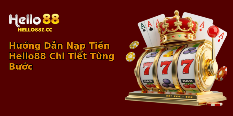 Hướng Dẫn Nạp Tiền Hello88 Chi Tiết Từng Bước Hướng Dẫn Nạp Tiền Hello88 Chi Tiết Từng Bước