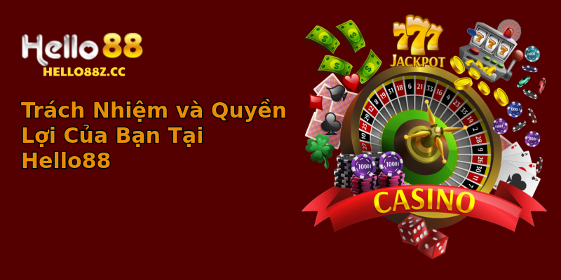 Trách Nhiệm và Quyền Lợi Của Bạn Tại Hello88 Trách Nhiệm và Quyền Lợi Của Bạn Tại Hello88