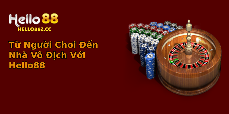 Từ Người Chơi Đến Nhà Vô Địch Với Hello88 Từ Người Chơi Đến Nhà Vô Địch Với Hello88