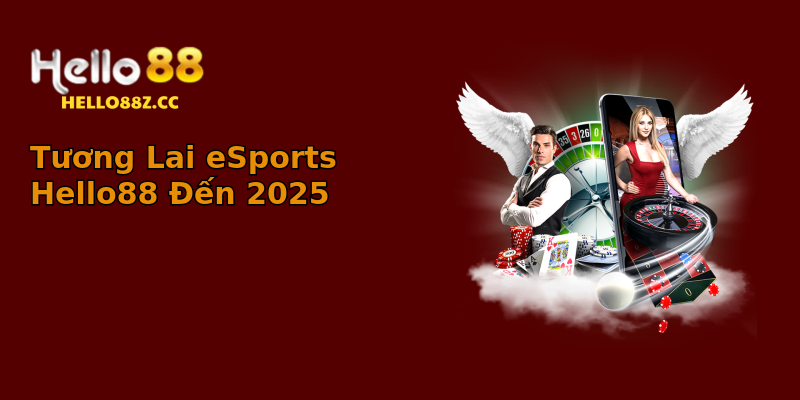 Tương Lai eSports Hello88 Đến 2025 Tương Lai eSports Hello88 Đến 2025