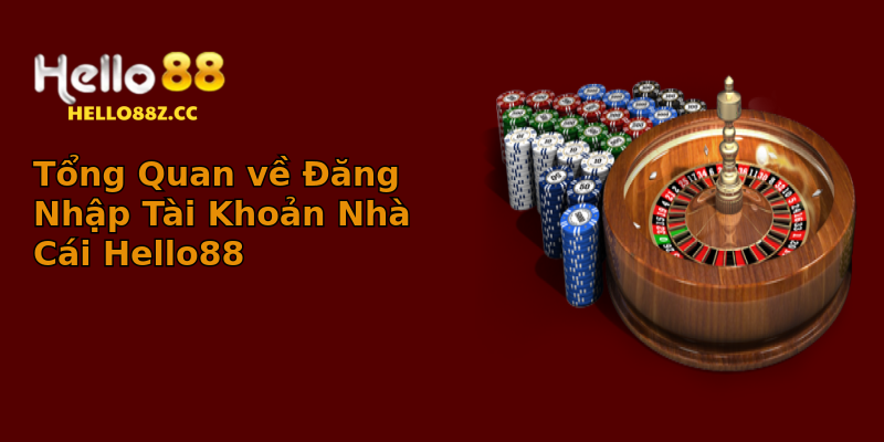 Tổng Quan về Đăng Nhập Tài Khoản Nhà Cái Hello88 Tổng Quan về Đăng Nhập Tài Khoản Nhà Cái Hello88